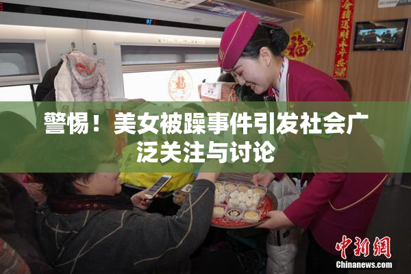 警惕！美女被躁事件引发社会广泛关注与讨论