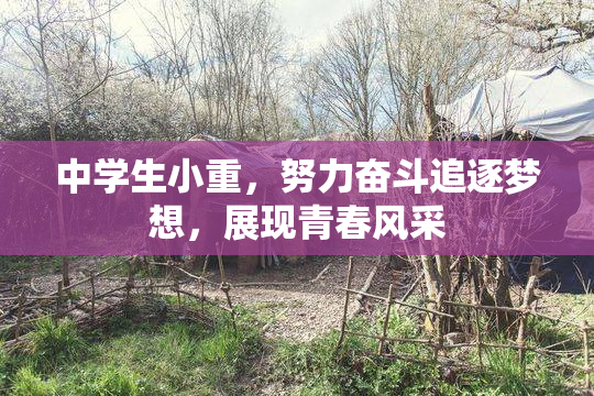 中学生小重，努力奋斗追逐梦想，展现青春风采