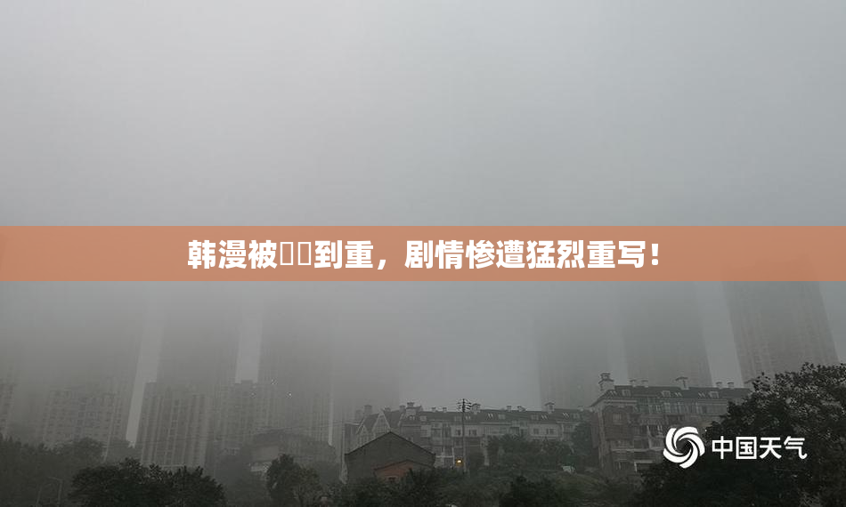 韩漫被❌‌到重，剧情惨遭猛烈重写！