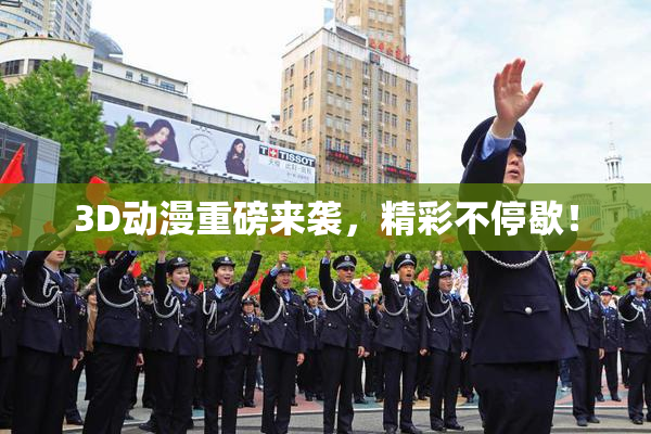 3D动漫重磅来袭，精彩不停歇！