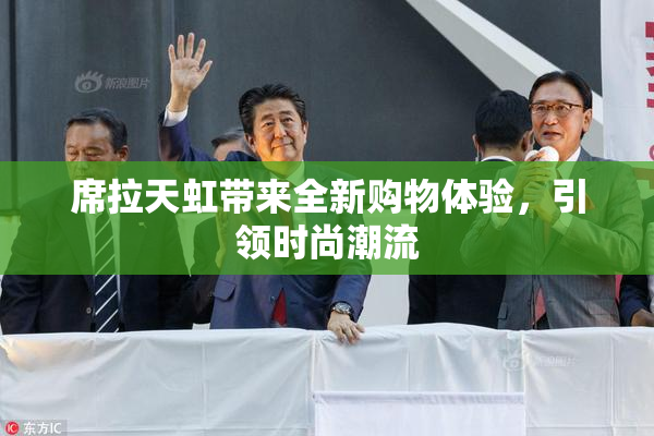 席拉天虹带来全新购物体验，引领时尚潮流