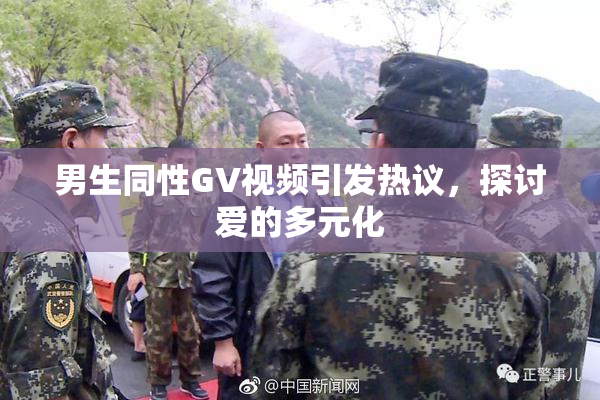 男生同性GV视频引发热议，探讨爱的多元化