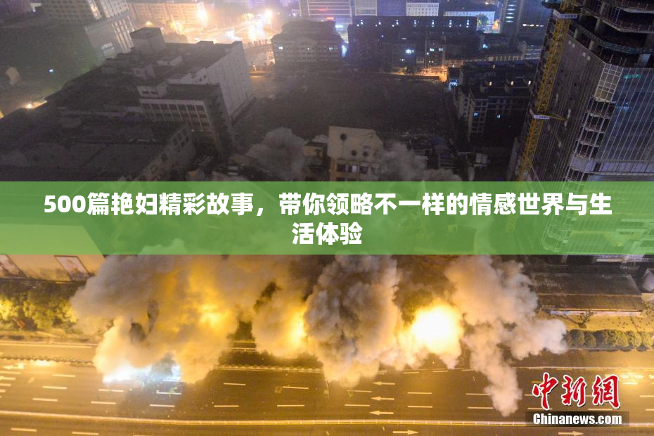 500篇艳妇精彩故事，带你领略不一样的情感世界与生活体验