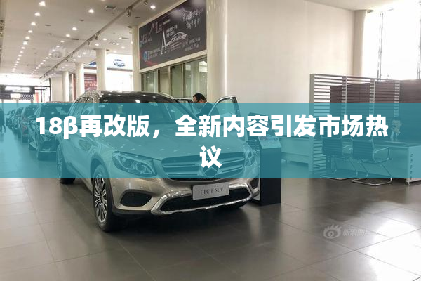 18β再改版，全新内容引发市场热议