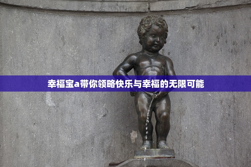 幸福宝a带你领略快乐与幸福的无限可能