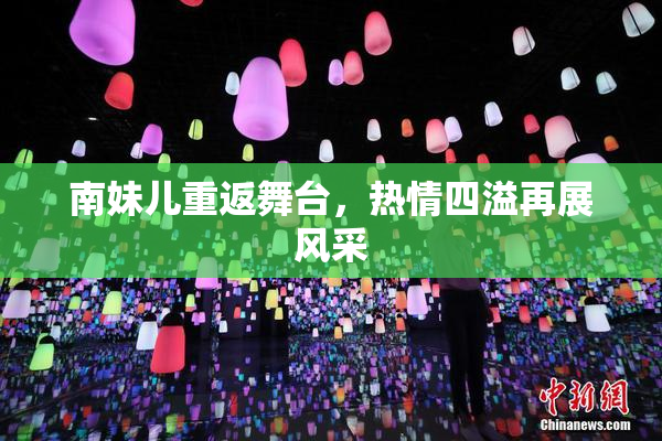 南妹儿重返舞台，热情四溢再展风采