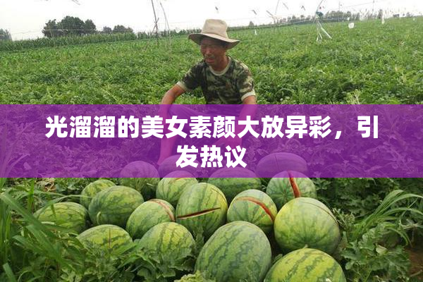 光溜溜的美女素颜大放异彩，引发热议