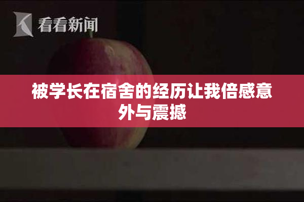被学长在宿舍的经历让我倍感意外与震撼