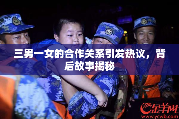 三男一女的合作关系引发热议，背后故事揭秘