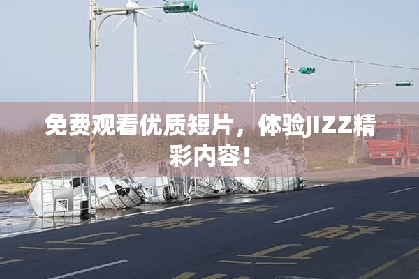 免费观看优质短片，体验JIZZ精彩内容！