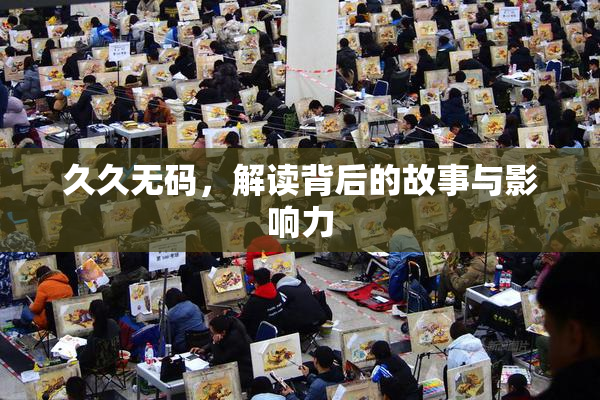 久久无码，解读背后的故事与影响力
