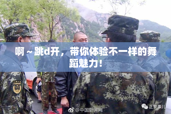 啊～跳d开，带你体验不一样的舞蹈魅力！