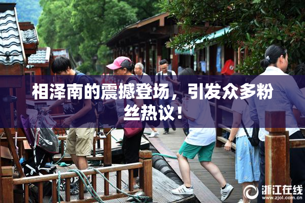 相泽南的震撼登场，引发众多粉丝热议！