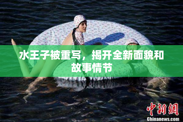 水王子被重写，揭开全新面貌和故事情节