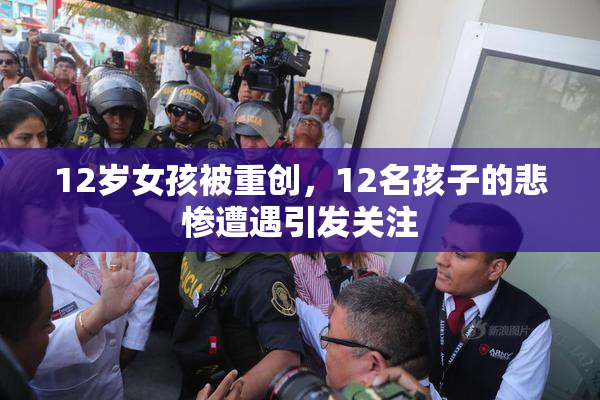 12岁女孩被重创，12名孩子的悲惨遭遇引发关注