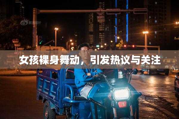 女孩裸身舞动，引发热议与关注