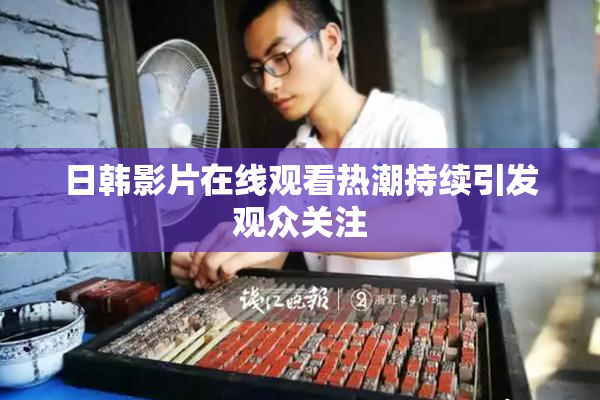 日韩影片在线观看热潮持续引发观众关注