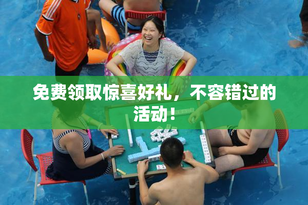 免费领取惊喜好礼，不容错过的活动！
