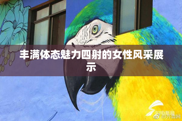 丰满体态魅力四射的女性风采展示
