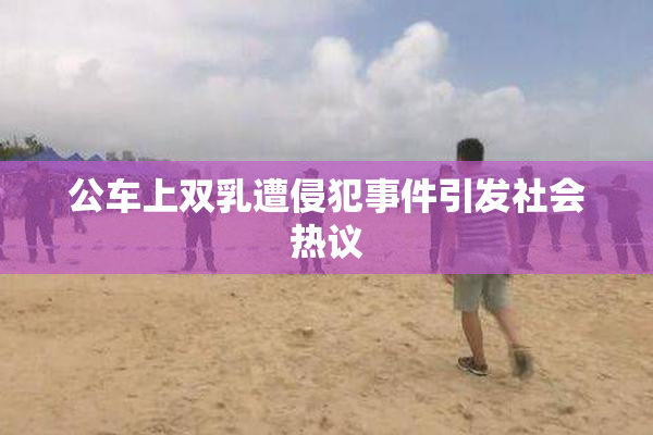 公车上双乳遭侵犯事件引发社会热议