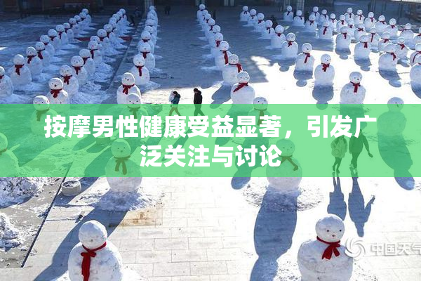 按摩男性健康受益显著，引发广泛关注与讨论