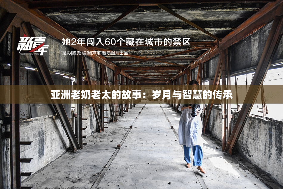 亚洲老奶老太的故事：岁月与智慧的传承