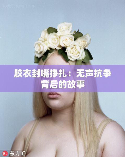 胶衣封嘴挣扎：无声抗争背后的故事