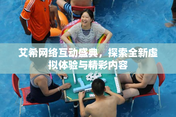 艾希网络互动盛典，探索全新虚拟体验与精彩内容