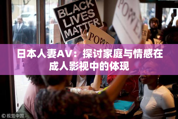 日本人妻AV：探讨家庭与情感在成人影视中的体现