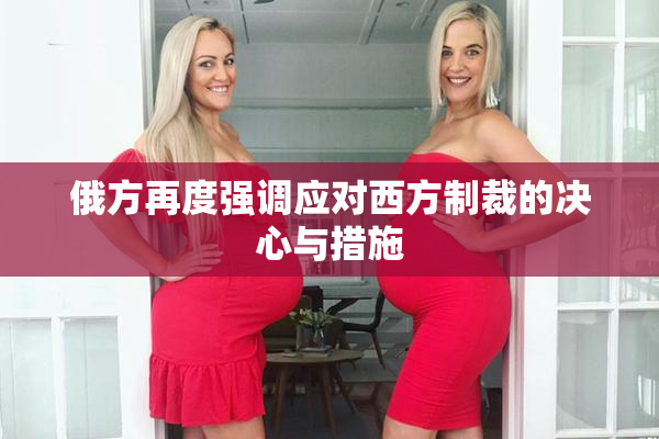 俄方再度强调应对西方制裁的决心与措施