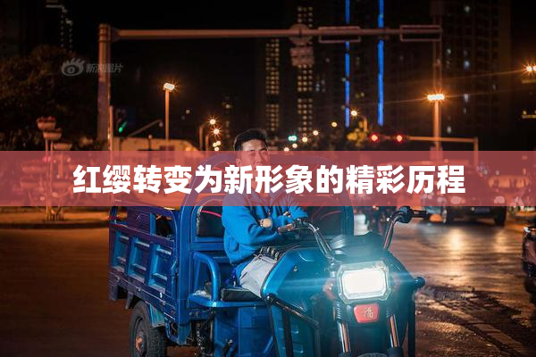 红缨转变为新形象的精彩历程