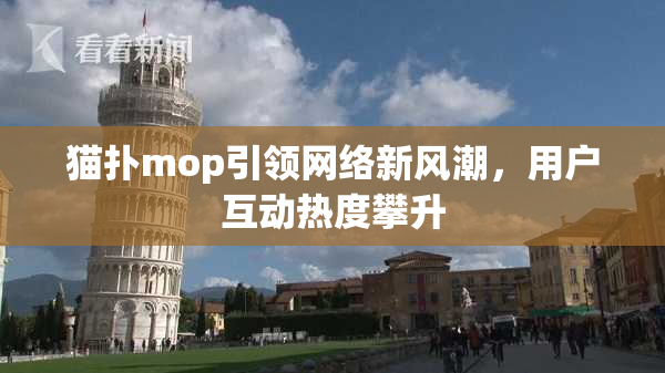猫扑mop引领网络新风潮，用户互动热度攀升