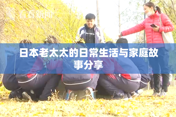 日本老太太的日常生活与家庭故事分享