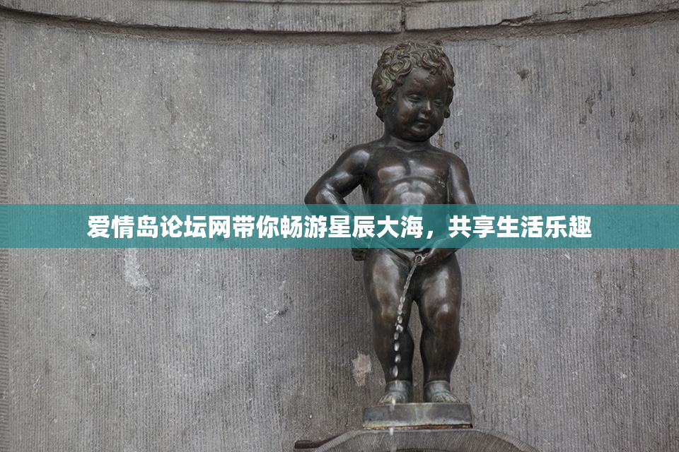 爱情岛论坛网带你畅游星辰大海，共享生活乐趣
