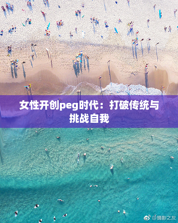 女性开创peg时代：打破传统与挑战自我