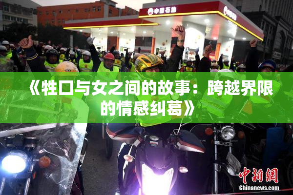 《牲囗与女之间的故事：跨越界限的情感纠葛》