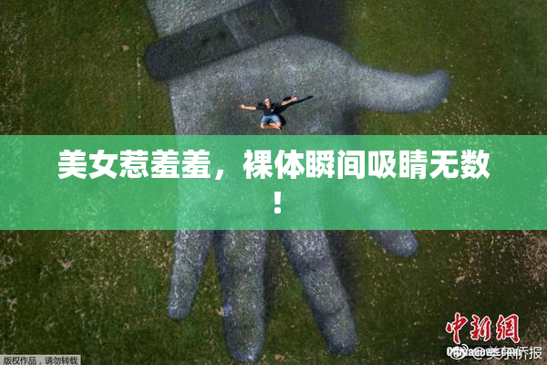美女惹羞羞，裸体瞬间吸睛无数！