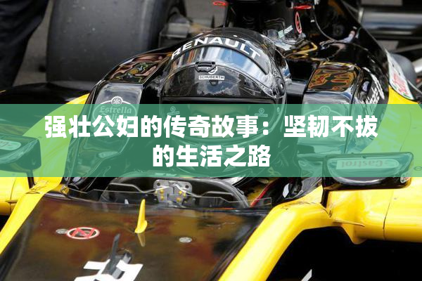 强壮公妇的传奇故事：坚韧不拔的生活之路