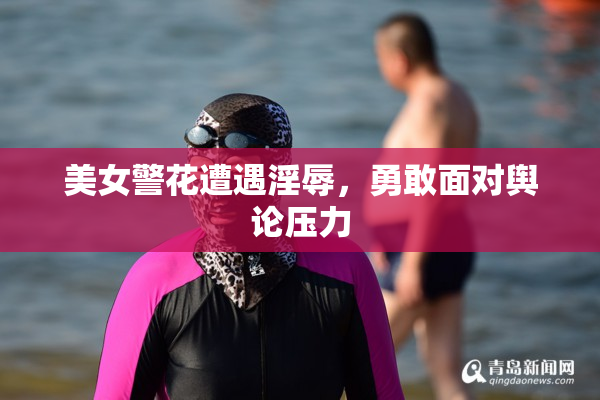 美女警花遭遇淫辱，勇敢面对舆论压力