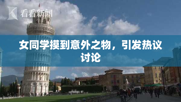 女同学摸到意外之物，引发热议讨论