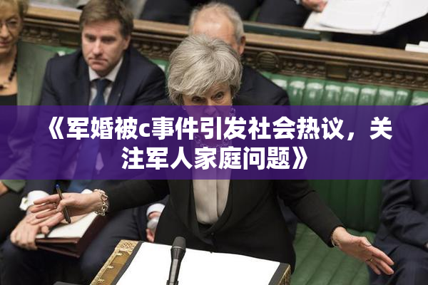 《军婚被c事件引发社会热议，关注军人家庭问题》