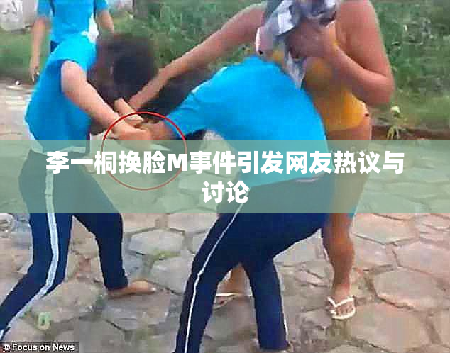 李一桐换脸M事件引发网友热议与讨论