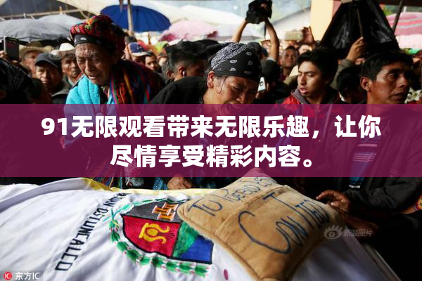 91无限观看带来无限乐趣，让你尽情享受精彩内容。