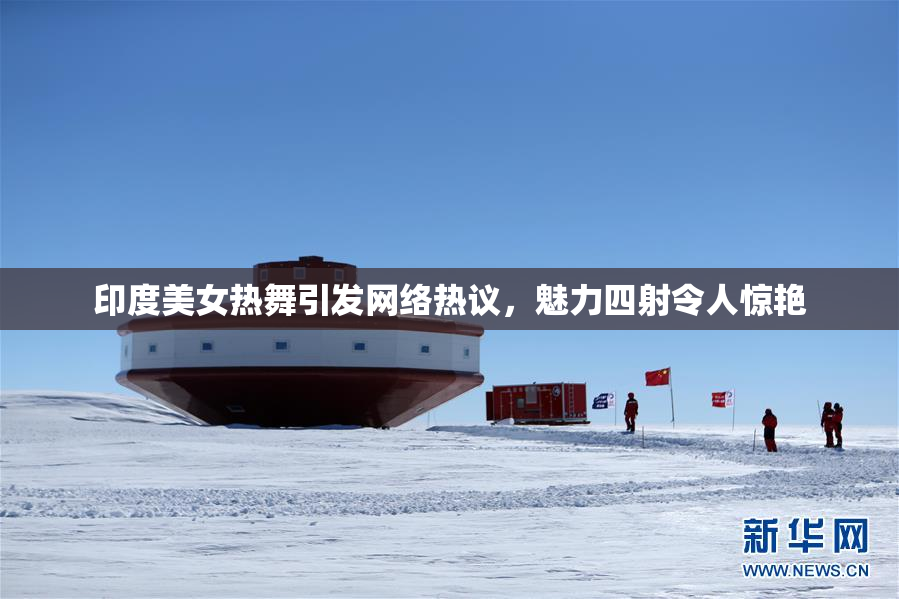 印度美女热舞引发网络热议，魅力四射令人惊艳