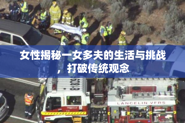 女性揭秘一女多夫的生活与挑战，打破传统观念