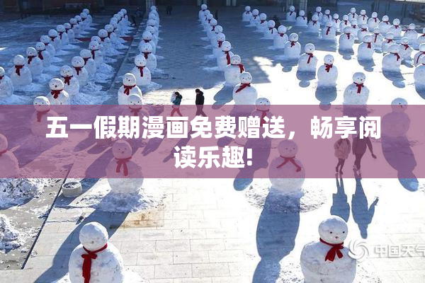 五一假期漫画免费赠送，畅享阅读乐趣!