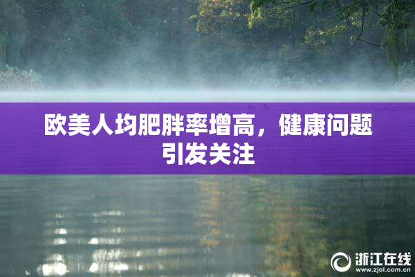 欧美人均肥胖率增高，健康问题引发关注