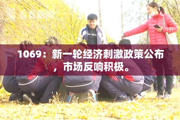 1069：新一轮经济刺激政策公布，市场反响积极。