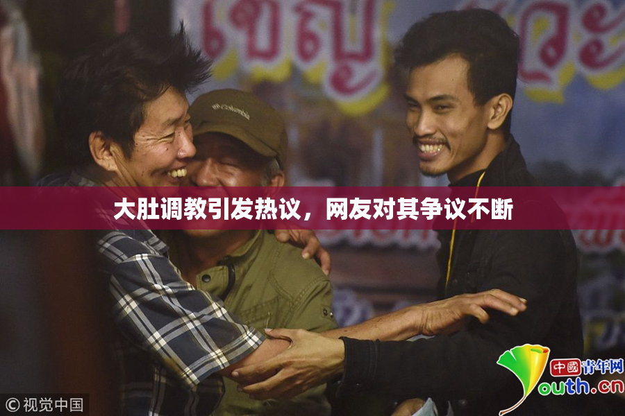 大肚调教引发热议，网友对其争议不断