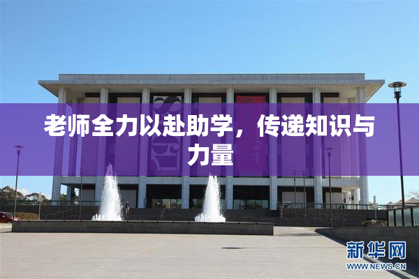 老师全力以赴助学，传递知识与力量